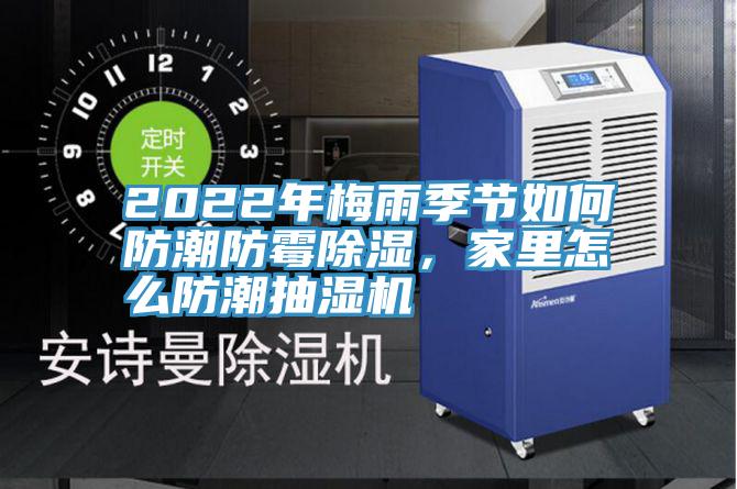 2022年梅雨季節(jié)如何防潮防霉除濕，家里怎么防潮抽濕機(jī)