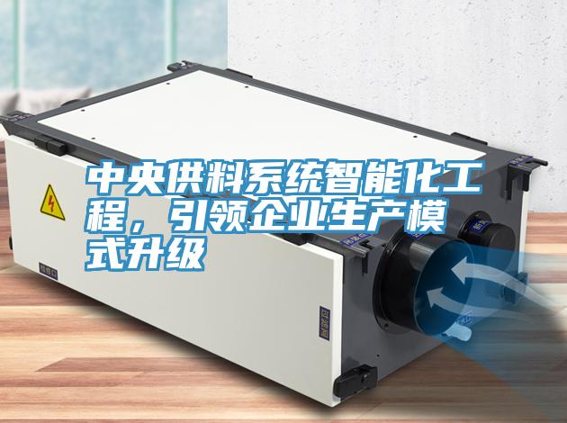 中央供料系統(tǒng)智能化工程，引領(lǐng)企業(yè)生產(chǎn)模式升級