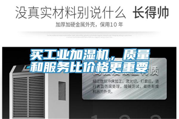 買工業(yè)加濕機(jī)，質(zhì)量和服務(wù)比價(jià)格更重要