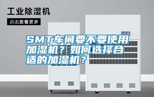 SMT車間要不要使用加濕機(jī)？如何選擇合適的加濕機(jī)？