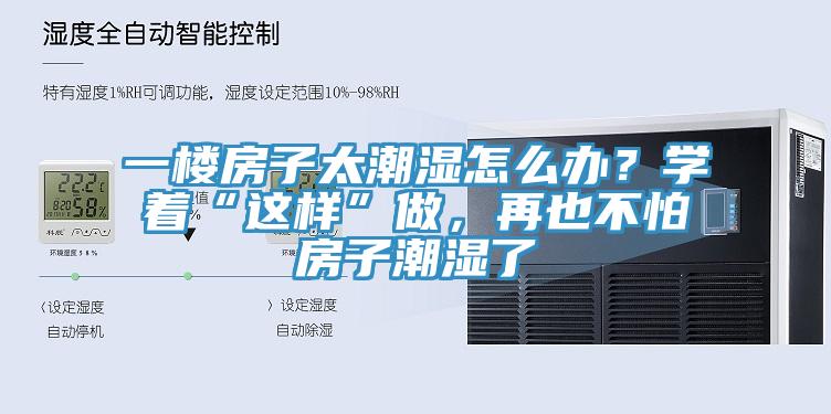 一樓房子太潮濕怎么辦？學(xué)著“這樣”做，再也不怕房子潮濕了