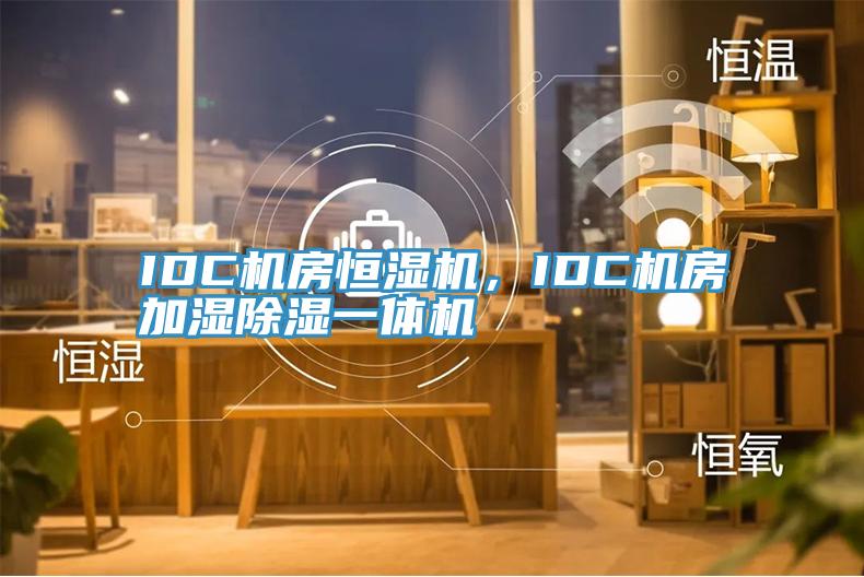 IDC機房恒濕機，IDC機房加濕除濕一體機
