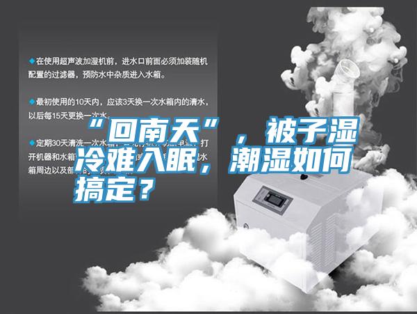 “回南天”，被子濕冷難入眠，潮濕如何搞定？