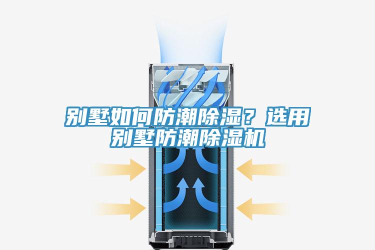 別墅如何防潮除濕？選用別墅防潮除濕機(jī)