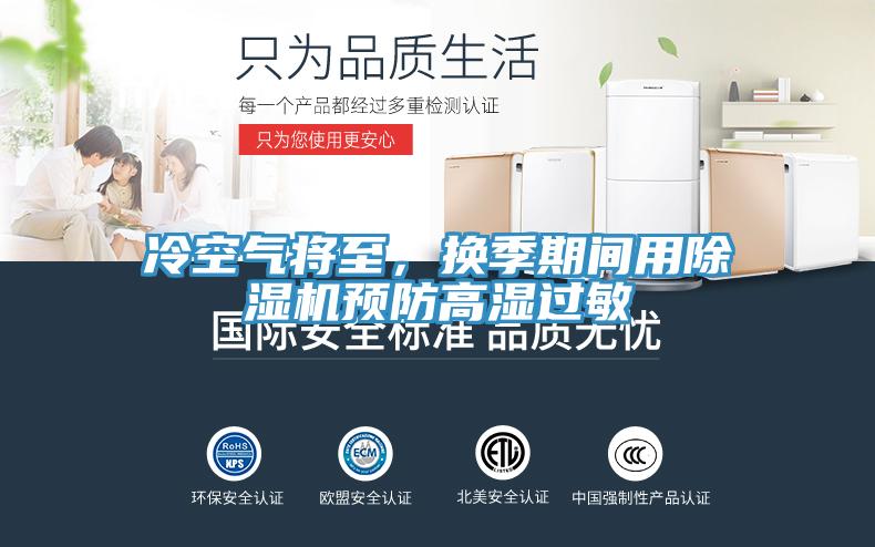 冷空氣將至，換季期間用除濕機(jī)預(yù)防高濕過(guò)敏