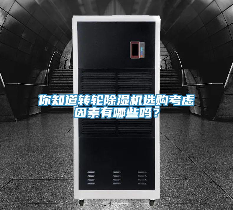 你知道轉(zhuǎn)輪除濕機(jī)選購考慮因素有哪些嗎？