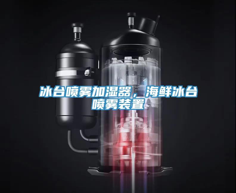 冰臺噴霧加濕器，海鮮冰臺噴霧裝置