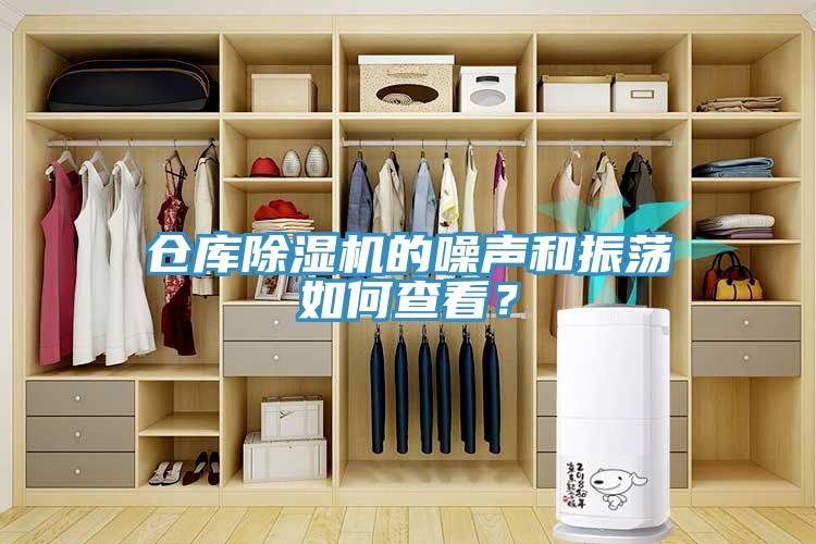 倉庫除濕機的噪聲和振蕩如何查看？