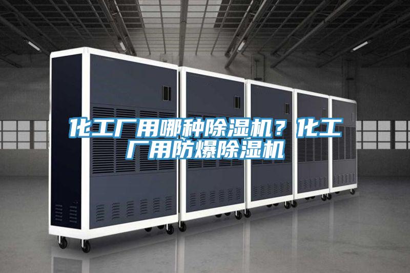 化工廠用哪種除濕機？化工廠用防爆除濕機