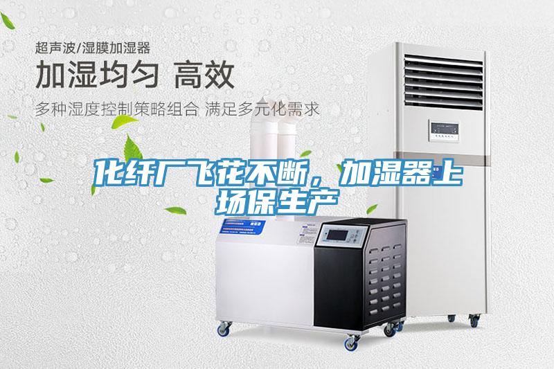 化纖廠飛花不斷，加濕器上場保生產(chǎn)