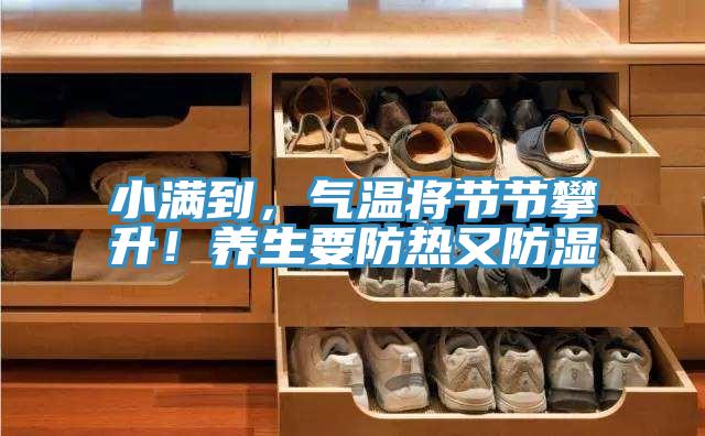 小滿到，氣溫將節(jié)節(jié)攀升！養(yǎng)生要防熱又防濕