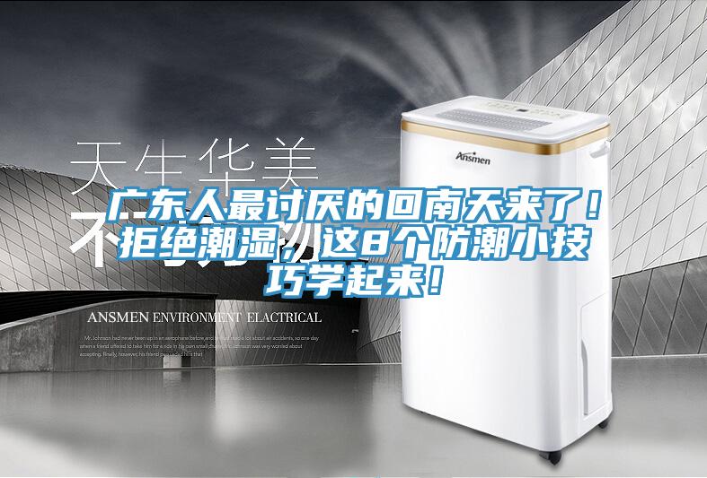 廣東人最討厭的回南天來了！拒絕潮濕，這8個防潮小技巧學(xué)起來！