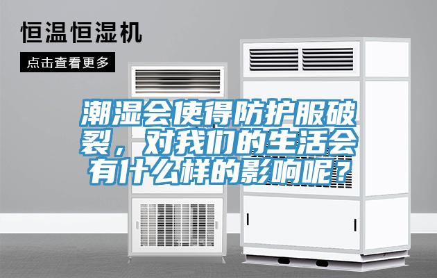 潮濕會使得防護服破裂，對我們的生活會有什么樣的影響呢？
