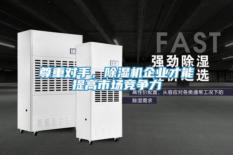 尊重對手，除濕機企業(yè)才能提高市場競爭力