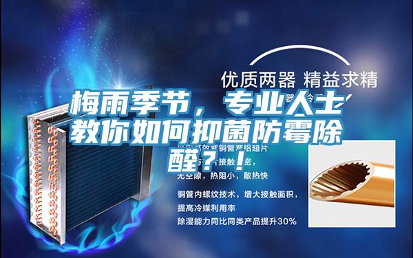 梅雨季節(jié)，專業(yè)人士教你如何抑菌防霉除醛？！