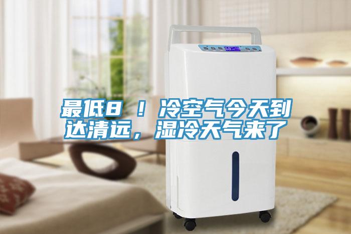 最低8℃！冷空氣今天到達(dá)清遠(yuǎn)，濕冷天氣來了