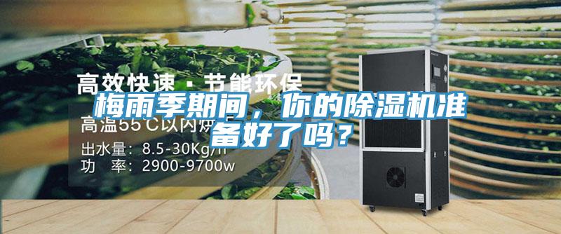 梅雨季期間，你的除濕機(jī)準(zhǔn)備好了嗎？