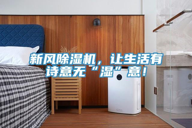 新風(fēng)除濕機(jī)，讓生活有詩意無“濕”意！