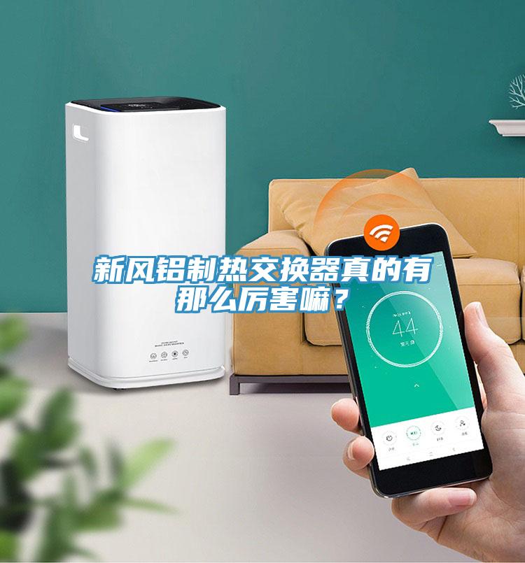 新風(fēng)鋁制熱交換器真的有那么厲害嘛？