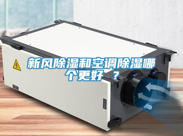 新風(fēng)除濕和空調(diào)除濕哪個更好 ？