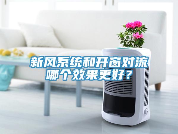 新風(fēng)系統(tǒng)和開窗對流哪個(gè)效果更好？