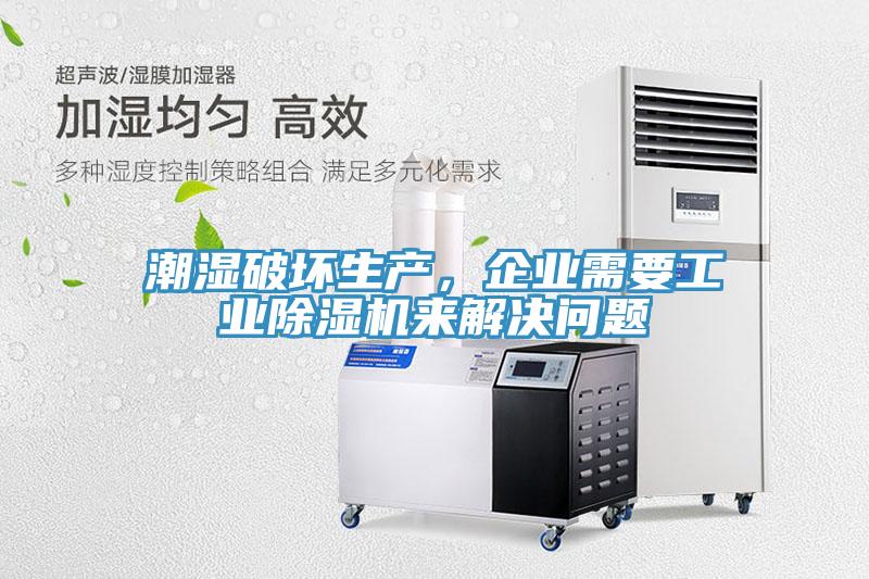 潮濕破壞生產(chǎn)，企業(yè)需要工業(yè)除濕機來解決問題