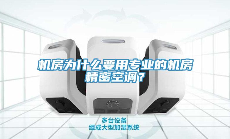 機(jī)房為什么要用專(zhuān)業(yè)的機(jī)房精密空調(diào)？