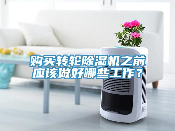 購買轉輪除濕機之前應該做好哪些工作？