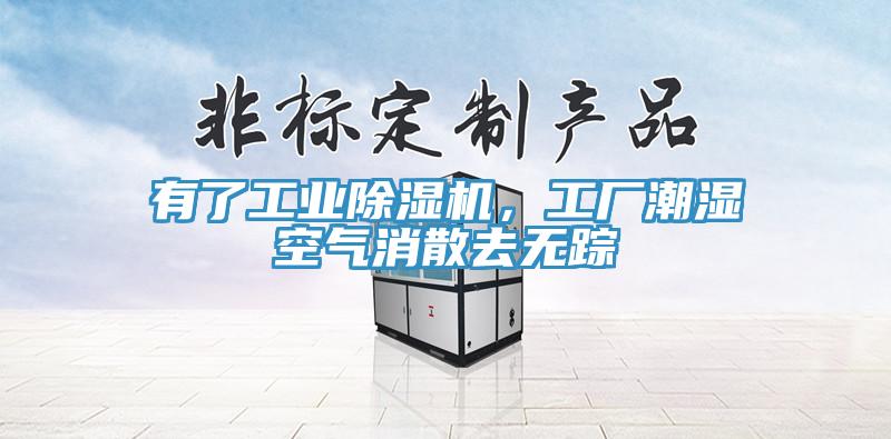 有了工業(yè)除濕機(jī)，工廠潮濕空氣消散去無蹤