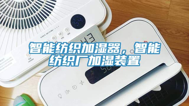智能紡織加濕器，智能紡織廠加濕裝置
