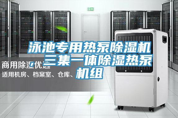 泳池專用熱泵除濕機，三集一體除濕熱泵機組