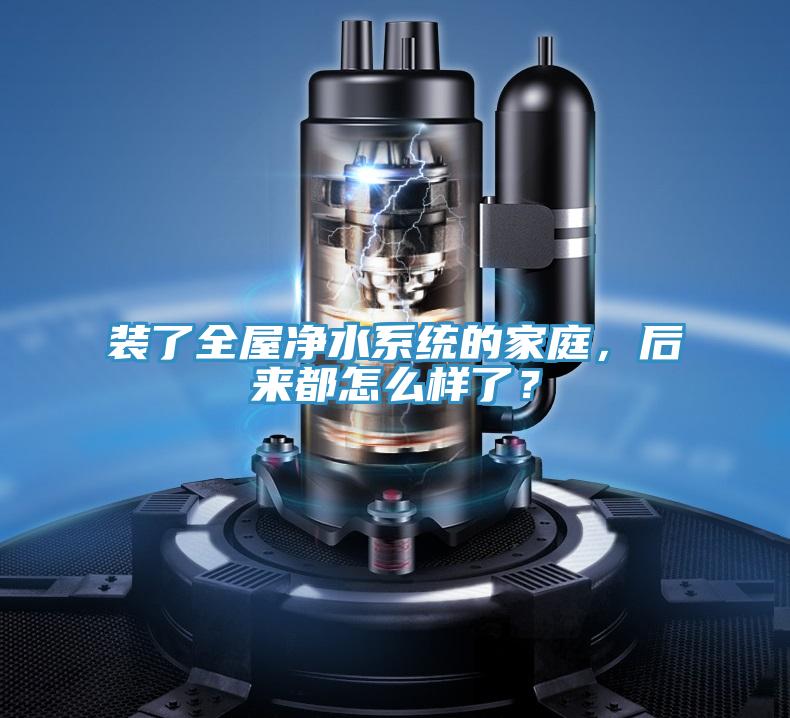 裝了全屋凈水系統(tǒng)的家庭，后來都怎么樣了？