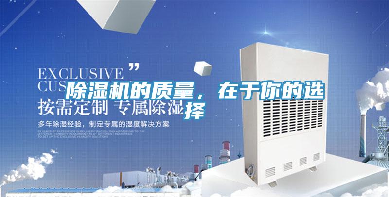 除濕機(jī)的質(zhì)量，在于你的選擇