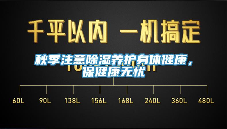 秋季注意除濕養(yǎng)護(hù)身體健康，保健康無憂
