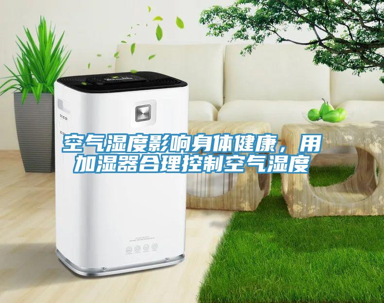 空氣濕度影響身體健康，用加濕器合理控制空氣濕度