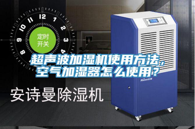 超聲波加濕機(jī)使用方法，空氣加濕器怎么使用？