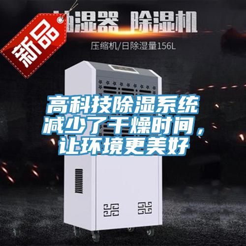 高科技除濕系統(tǒng)減少了干燥時間，讓環(huán)境更美好