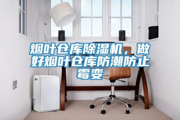 煙葉倉庫除濕機(jī)，做好煙葉倉庫防潮防止霉變