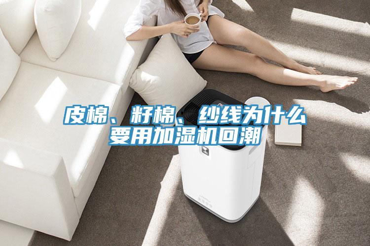 皮棉、籽棉、紗線為什么要用加濕機(jī)回潮