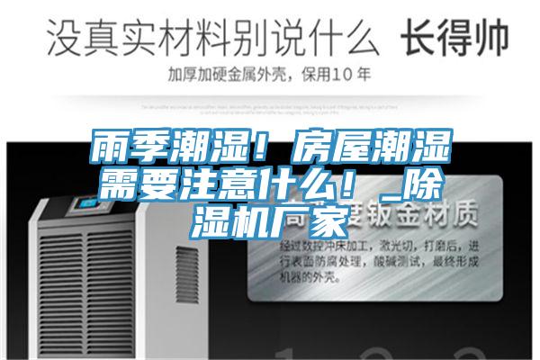 雨季潮濕！房屋潮濕需要注意什么！_除濕機廠家