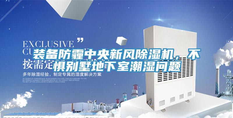 裝備防霾中央新風(fēng)除濕機(jī)，不懼別墅地下室潮濕問題