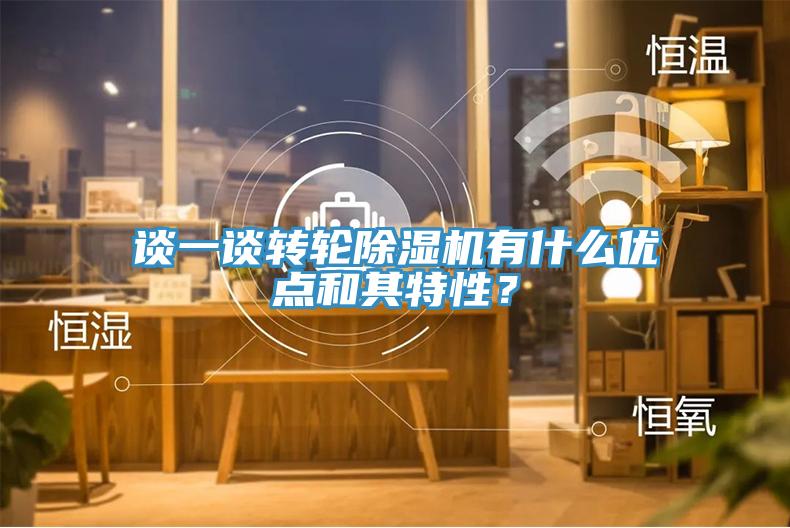 談一談轉(zhuǎn)輪除濕機(jī)有什么優(yōu)點(diǎn)和其特性？