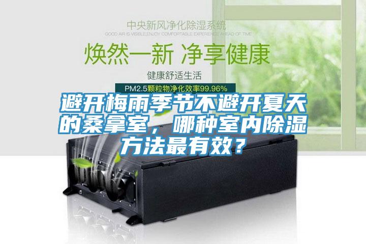 避開梅雨季節(jié)不避開夏天的桑拿室，哪種室內(nèi)除濕方法最有效？