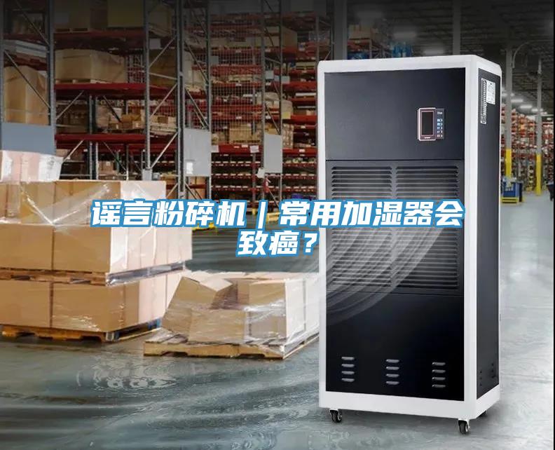 謠言粉碎機(jī)｜常用加濕器會(huì)致癌？