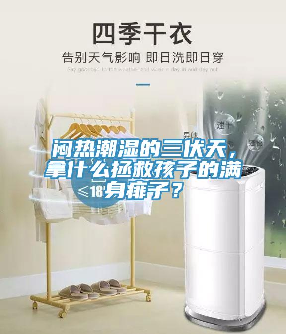 悶熱潮濕的三伏天，拿什么拯救孩子的滿身痱子？
