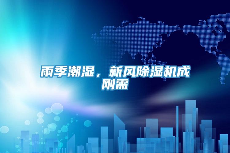雨季潮濕，新風(fēng)除濕機成剛需
