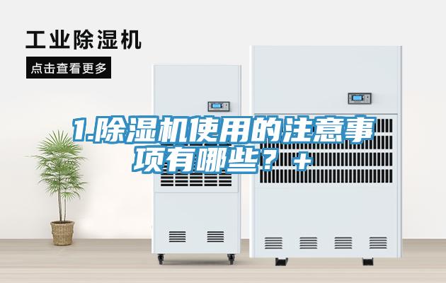 1.除濕機使用的注意事項有哪些？+
