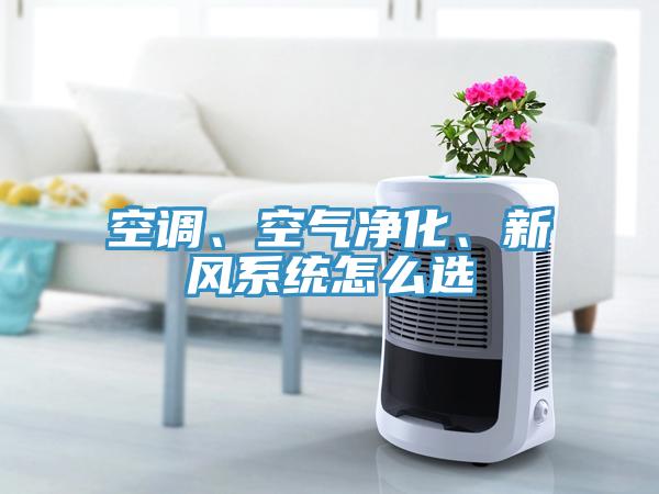 空調(diào)、空氣凈化、新風(fēng)系統(tǒng)怎么選