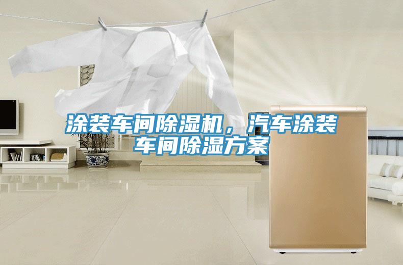 涂裝車間除濕機(jī)，汽車涂裝車間除濕方案