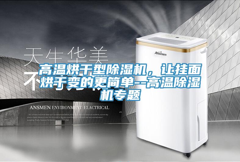 高溫烘干型除濕機，讓掛面烘干變的更簡單--高溫除濕機專題